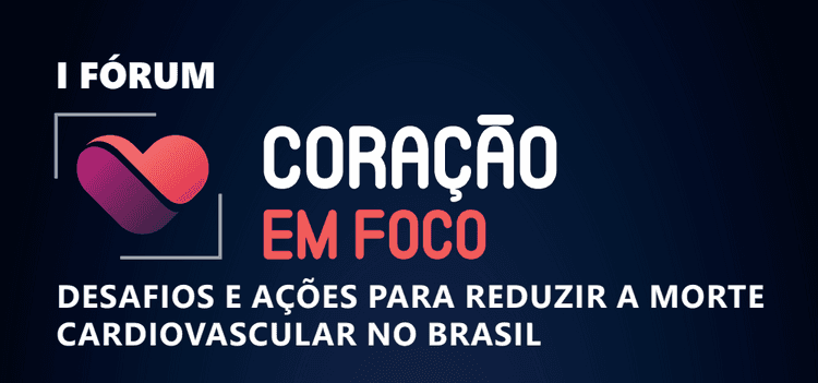 I Fórum Coração em Foco: desafios e ações para reduzir a morte cardiovascular no Brasil 